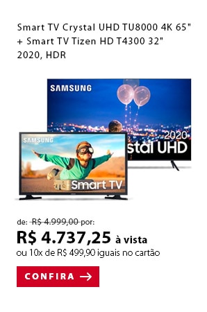 PRODUTO 1 - "Smart TV Crystal UHD TU8000 4K 65"", Borda Infinita, Alexa built in + Smart TV Tizen HD T4300 32"" 2020, HDR